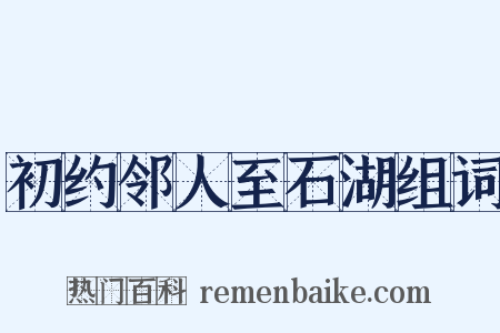 初约邻人至石湖组词是什么意思的图片